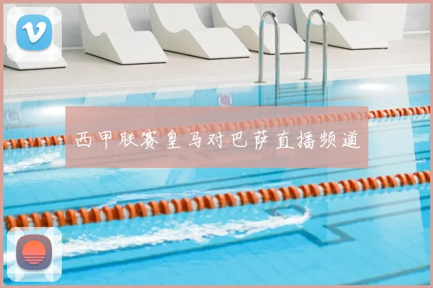 西甲联赛皇马对巴萨直播频道